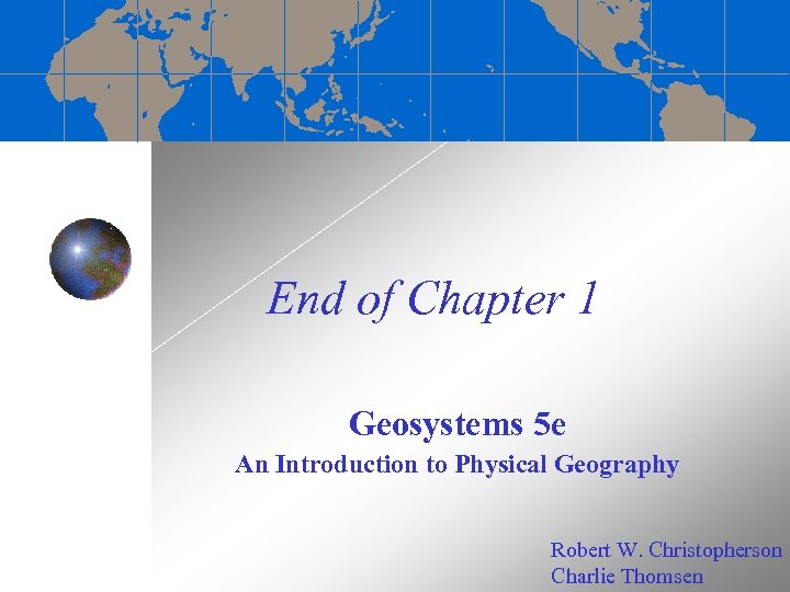 End of Chapter 1 Geosystems 5 e An Introduction to Physical Geography Robert W.