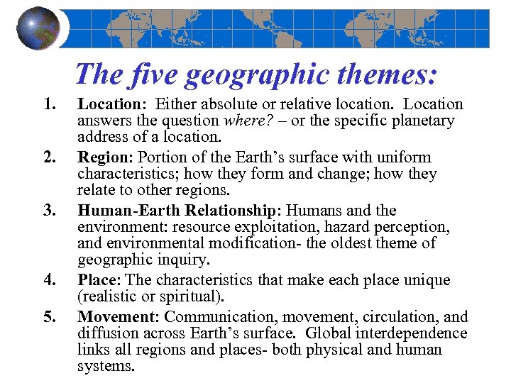 The five geographic themes: 1. 2. 3. 4. 5. Location: Either absolute or relative