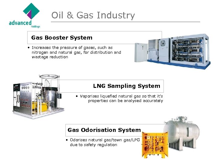Oil & Gas Industry Gas Booster System • Increases the pressure of gases, such