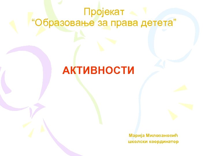 Пројекат “Образовање за права детета” АКТИВНОСТИ Марија Миловановић школски координатор 