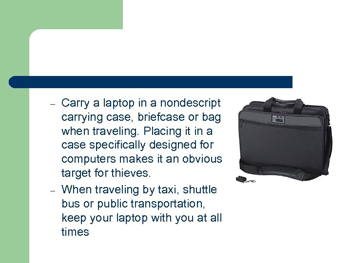 – – Carry a laptop in a nondescript carrying case, briefcase or bag when