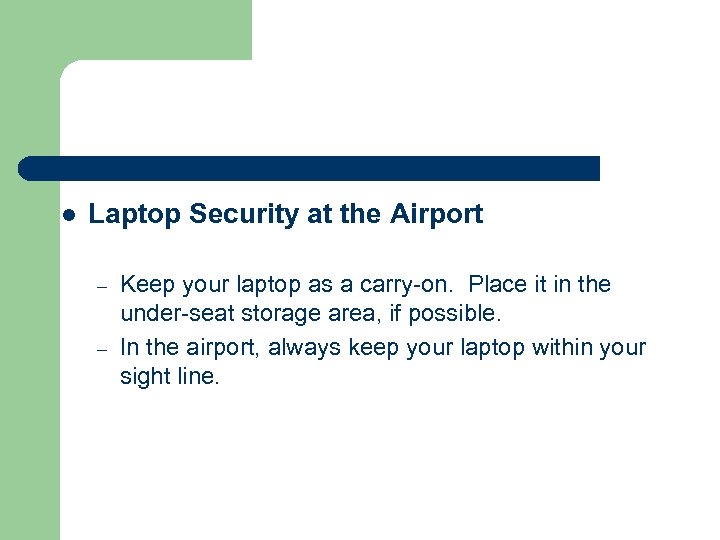 l Laptop Security at the Airport – – Keep your laptop as a carry-on.