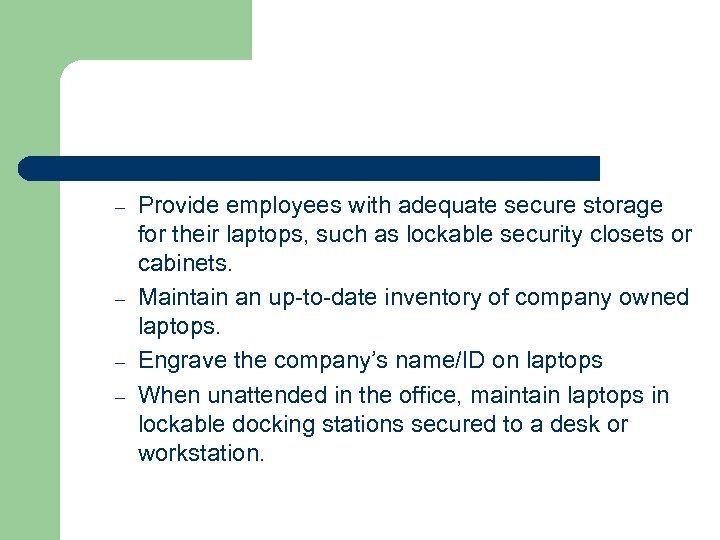 – – Provide employees with adequate secure storage for their laptops, such as lockable