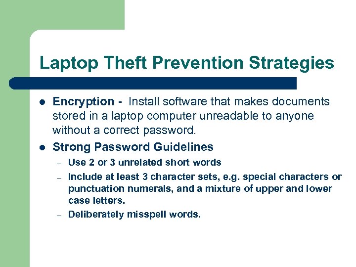 Laptop Theft Prevention Strategies l l Encryption - Install software that makes documents stored