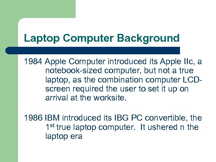 Laptop Computer Background 1984 Apple Computer introduced its Apple IIc, a notebook-sized computer, but