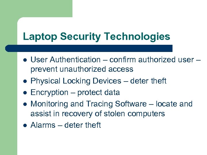 Laptop Security Technologies l l l User Authentication – confirm authorized user – prevent