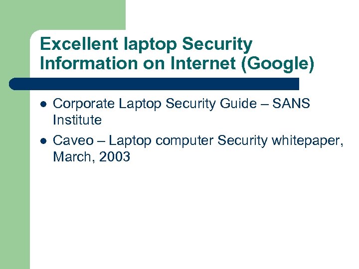 Excellent laptop Security Information on Internet (Google) l l Corporate Laptop Security Guide –