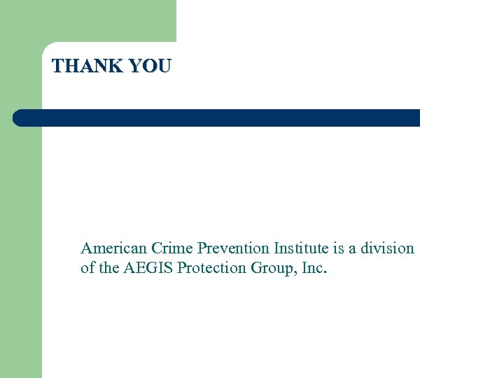 THANK YOU American Crime Prevention Institute is a division of the AEGIS Protection Group,