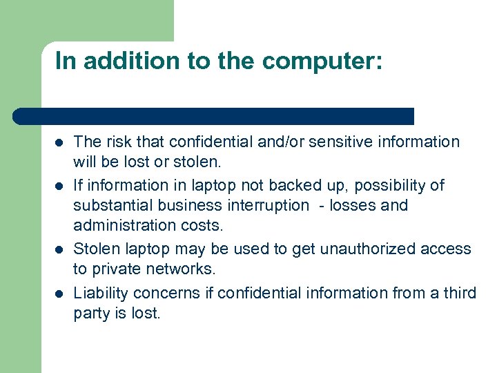 In addition to the computer: l l The risk that confidential and/or sensitive information