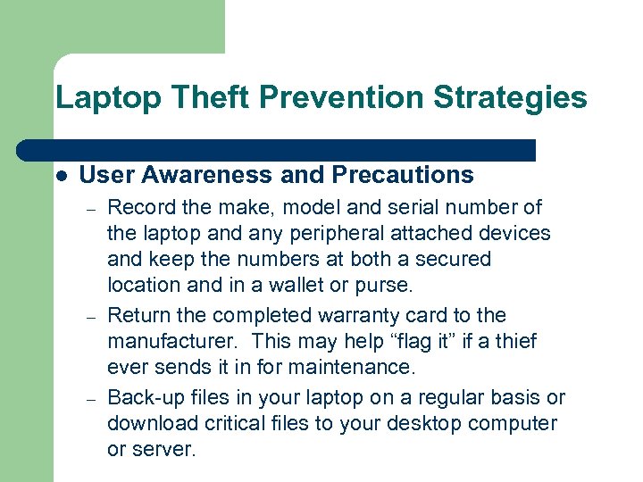 Laptop Theft Prevention Strategies l User Awareness and Precautions – – – Record the