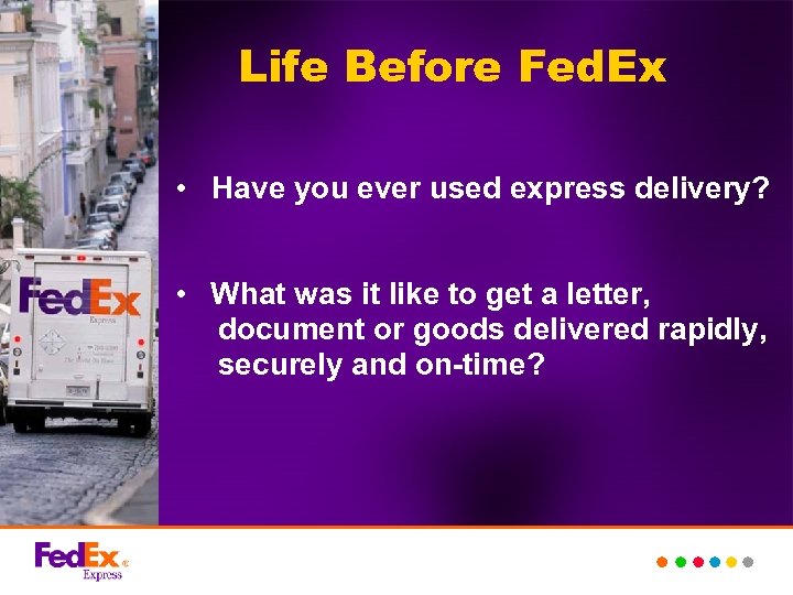 Life Before Fed. Ex • Have you ever used express delivery? • What was