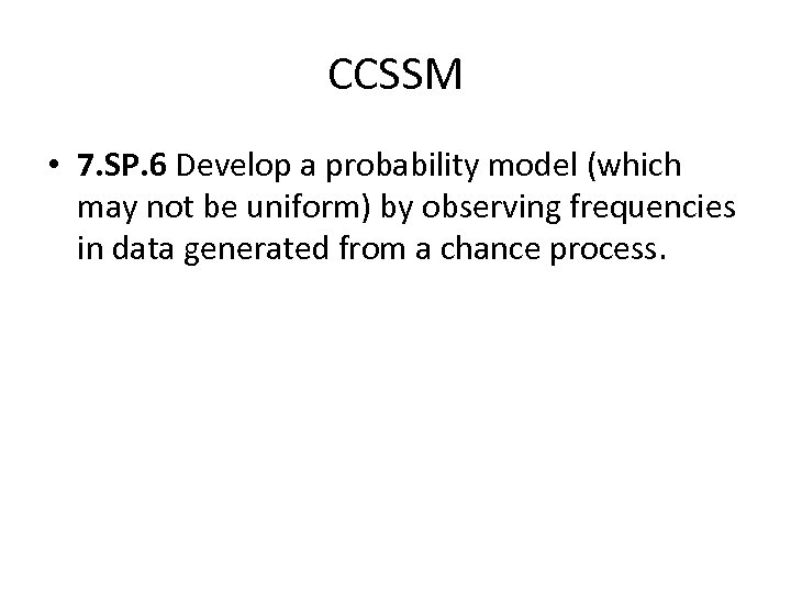 CCSSM • 7. SP. 6 Develop a probability model (which may not be uniform)