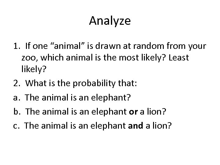 Analyze 1. If one “animal” is drawn at random from your zoo, which animal