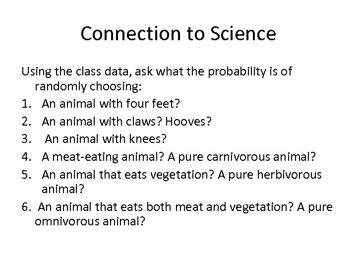 Connection to Science Using the class data, ask what the probability is of randomly