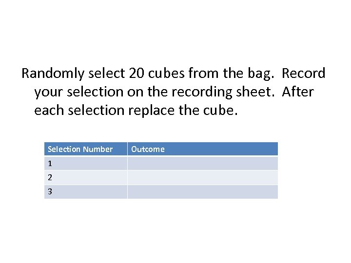 Randomly select 20 cubes from the bag. Record your selection on the recording sheet.