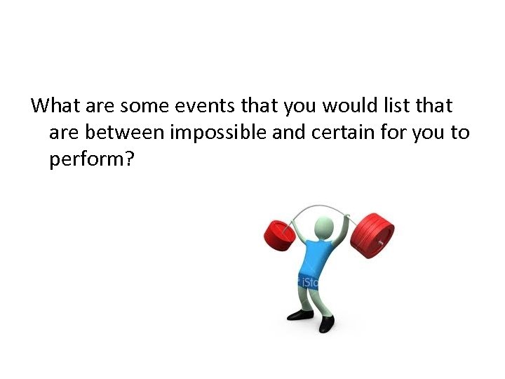 What are some events that you would list that are between impossible and certain