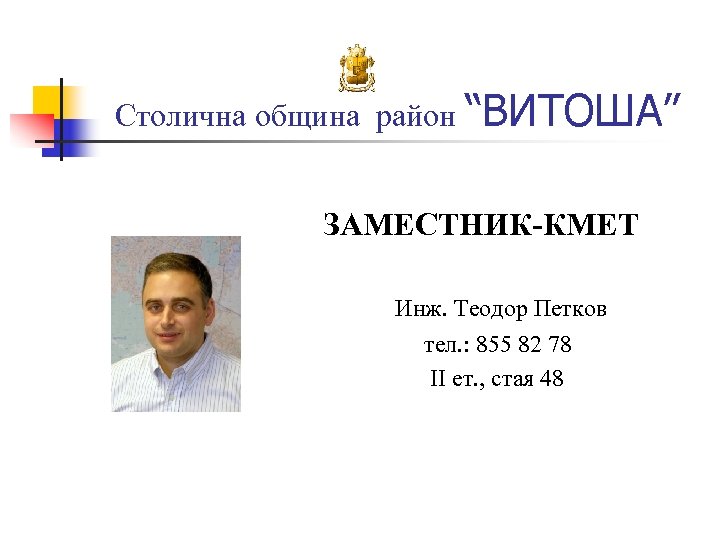 Столична община район “ВИТОША” ЗАМЕСТНИК-КМЕТ Инж. Теодор Петков тел. : 855 82 78 ІІ