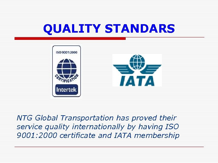 QUALITY STANDARS NTG Global Transportation has proved their service quality internationally by having ISO