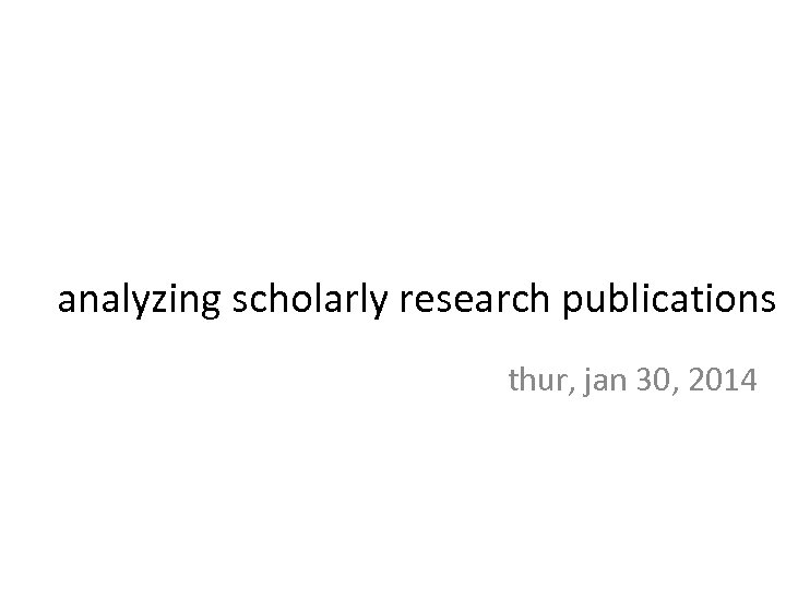 analyzing scholarly research publications thur, jan 30, 2014 