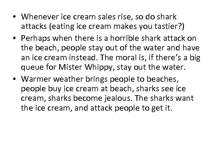  • Whenever ice cream sales rise, so do shark attacks (eating ice cream