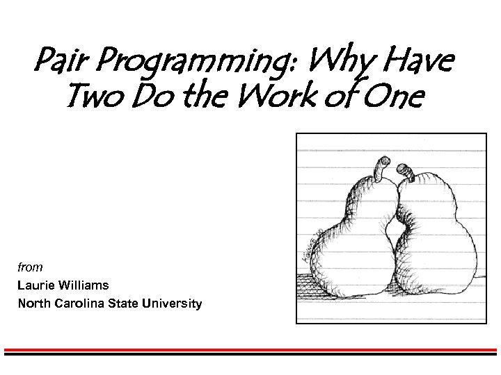 Pair Programming: Why Have Two Do the Work of One from Laurie Williams North