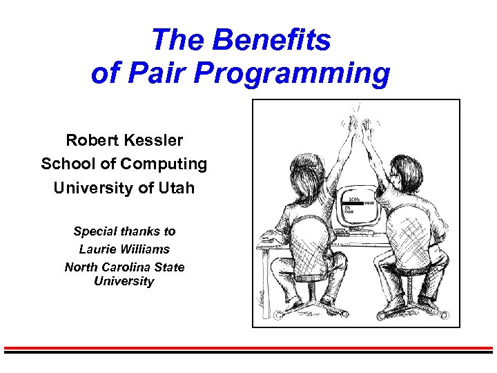 The Benefits of Pair Programming Robert Kessler School of Computing University of Utah Special