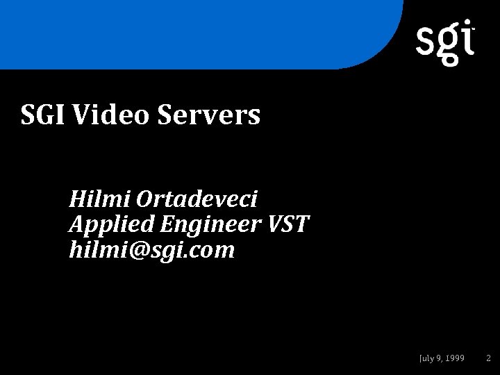 TM SGI Video Servers Hilmi Ortadeveci Applied Engineer VST hilmi@sgi. com July 9, 1999