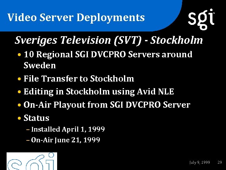 Video Server Deployments TM Sveriges Television (SVT) - Stockholm • 10 Regional SGI DVCPRO