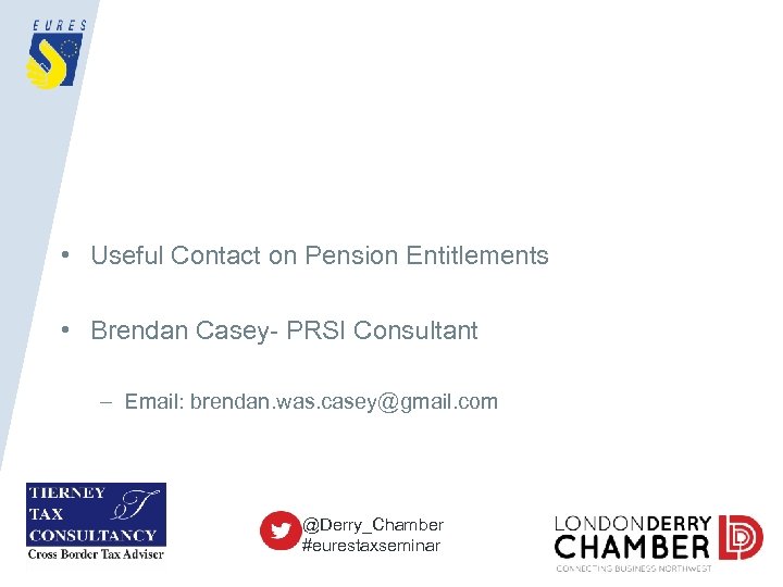  • Useful Contact on Pension Entitlements • Brendan Casey- PRSI Consultant – Email: