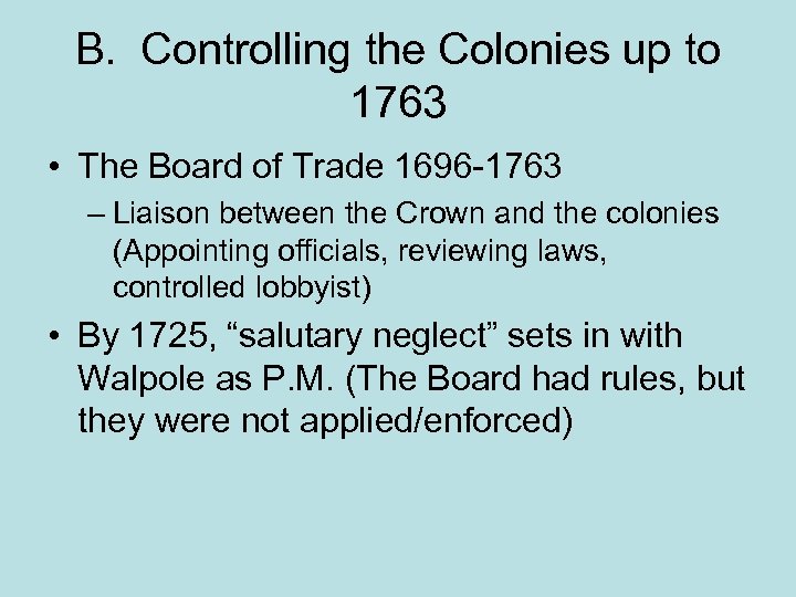 B. Controlling the Colonies up to 1763 • The Board of Trade 1696 -1763