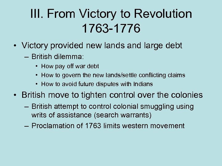 III. From Victory to Revolution 1763 -1776 • Victory provided new lands and large