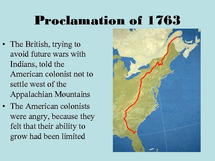 Proclamation of 1763 • The British, trying to avoid future wars with Indians, told