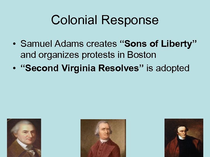 Colonial Response • Samuel Adams creates “Sons of Liberty” and organizes protests in Boston