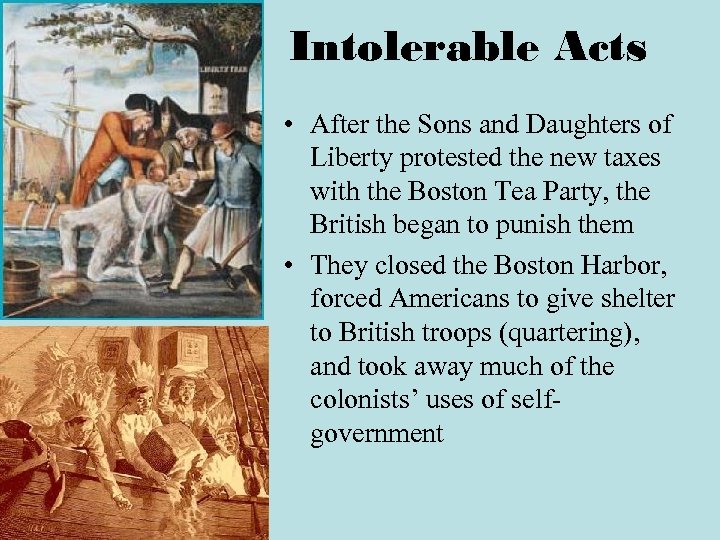 Intolerable Acts • After the Sons and Daughters of Liberty protested the new taxes