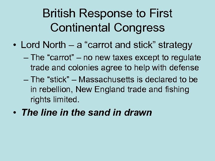 British Response to First Continental Congress • Lord North – a “carrot and stick”