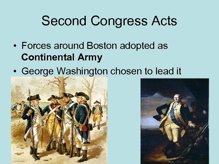 Second Congress Acts • Forces around Boston adopted as Continental Army • George Washington