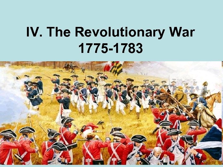 IV. The Revolutionary War 1775 -1783 