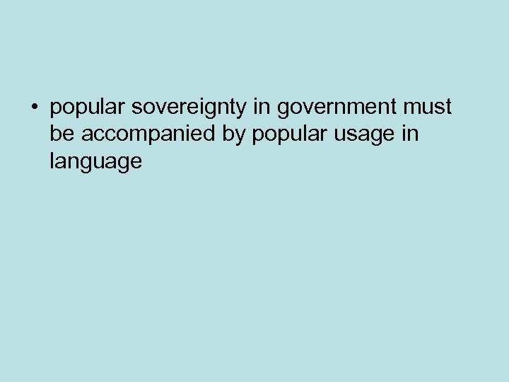  • popular sovereignty in government must be accompanied by popular usage in language