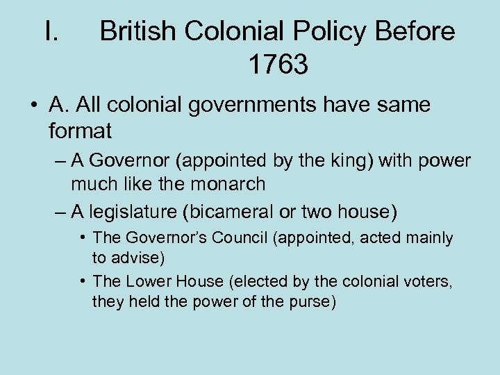 I. British Colonial Policy Before 1763 • A. All colonial governments have same format
