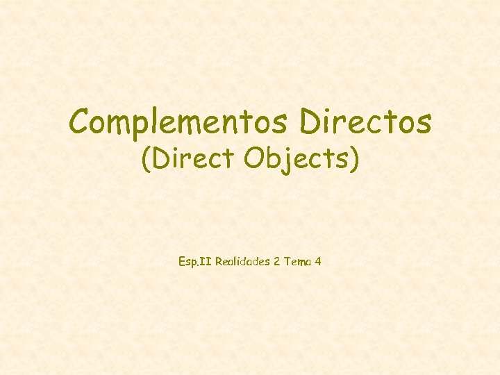Complementos Directos (Direct Objects) Esp. II Realidades 2 Tema 4 