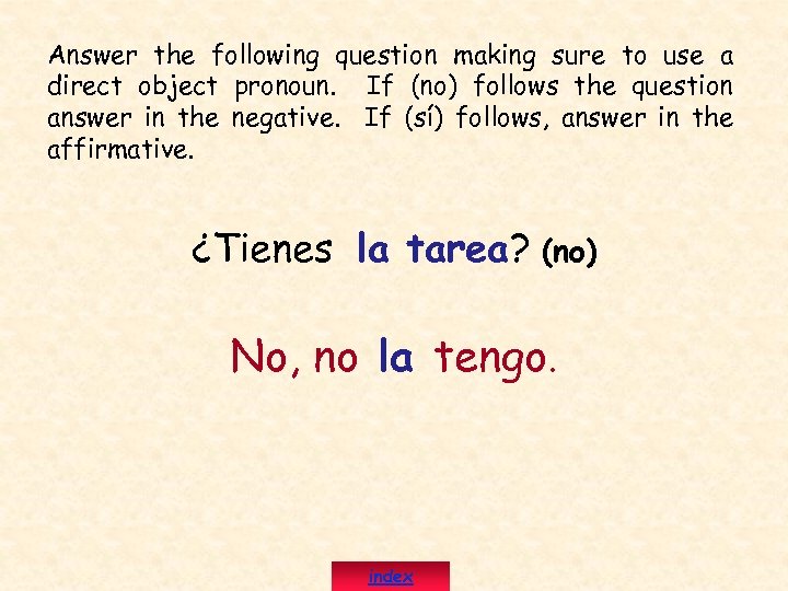 Answer the following question making sure to use a direct object pronoun. If (no)