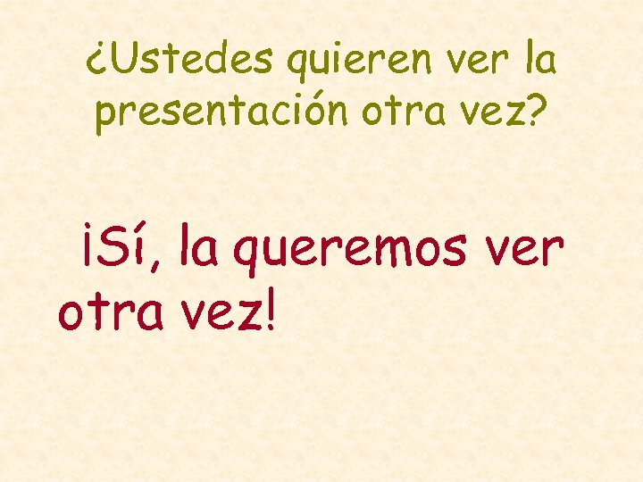 ¿Ustedes quieren ver la presentación otra vez? ¡Sí, la queremos ver otra vez! 