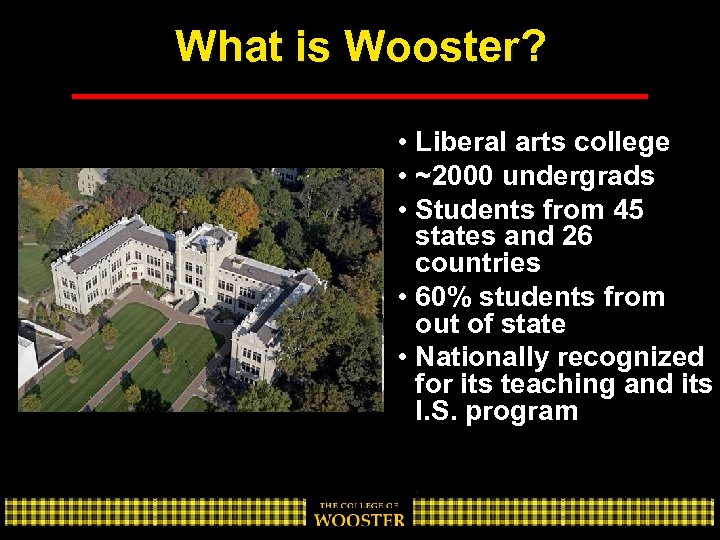 What is Wooster? • Liberal arts college • ~2000 undergrads • Students from 45