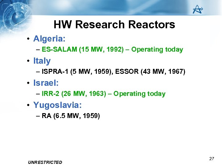 HW Research Reactors • Algeria: – ES-SALAM (15 MW, 1992) – Operating today •