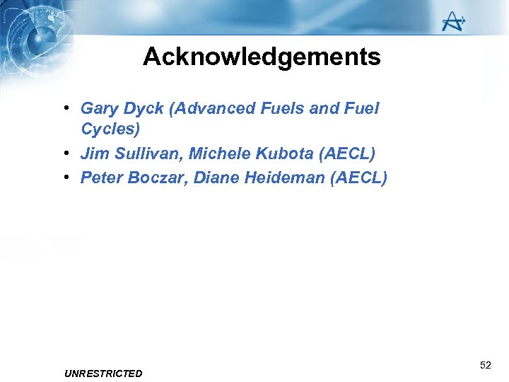 Acknowledgements • Gary Dyck (Advanced Fuels and Fuel Cycles) • Jim Sullivan, Michele Kubota