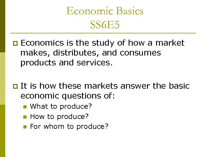 Economic Basics SS 6 E 5 p Economics is the study of how a