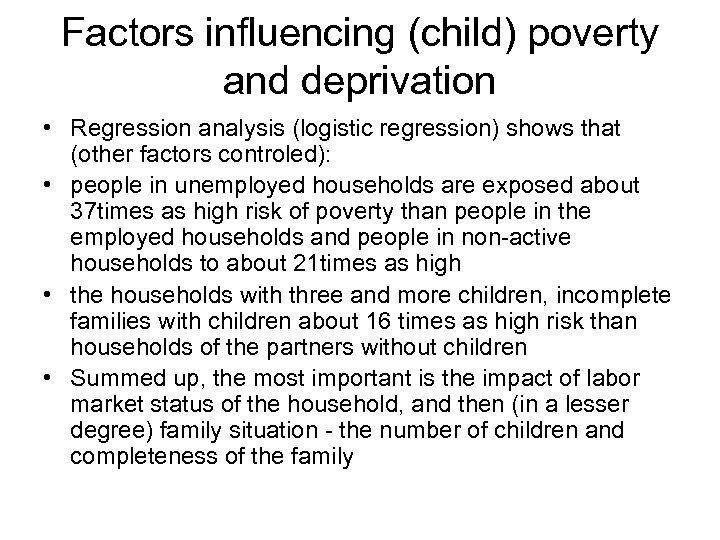 Factors influencing (child) poverty and deprivation • Regression analysis (logistic regression) shows that (other