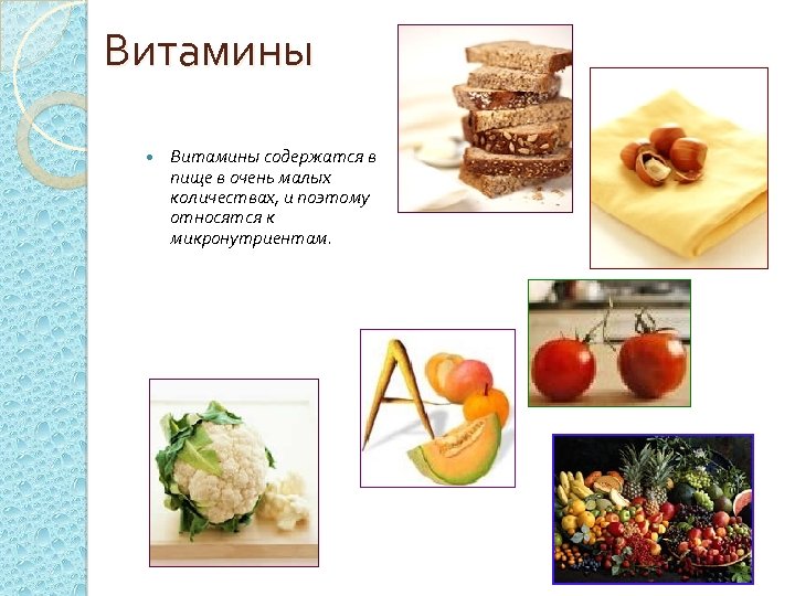 Витамины содержатся в пище в очень малых количествах, и поэтому относятся к микронутриентам. 
