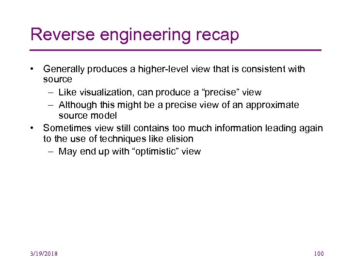 Reverse engineering recap • Generally produces a higher-level view that is consistent with source