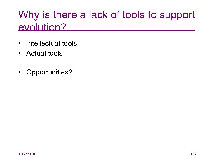 Why is there a lack of tools to support evolution? • Intellectual tools •